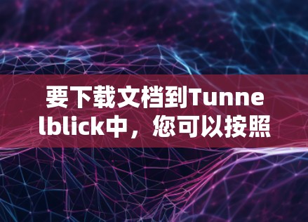 要下载文档到Tunnelblick中，您可以按照以下步骤操作
