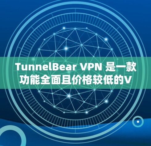TunnelBear VPN 是一款功能全面且价格较低的VPN软件，适合那些希望在多个网络和云环境中无缝连接，同时需要一些配置和日常管理的用户。以下是关于 TunnelBear VPN 的详细分析