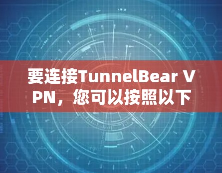 要连接TunnelBear VPN,您可以按照以下步骤操作 要连接TunnelBear VPN,您可以按照以下步骤操作