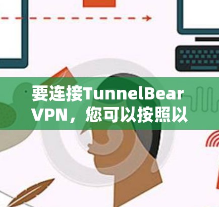 要连接TunnelBear VPN,您可以按照以下步骤操作 要连接TunnelBear VPN,您可以按照以下步骤操作