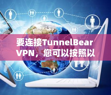 要连接TunnelBear VPN,您可以按照以下步骤操作 要连接TunnelBear VPN,您可以按照以下步骤操作