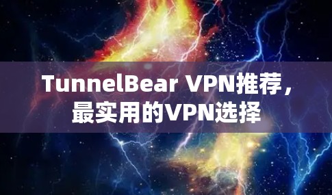 TunnelBear VPN推荐,最实用的VPN选择 TunnelBear VPN推荐,最实用的VPN选择