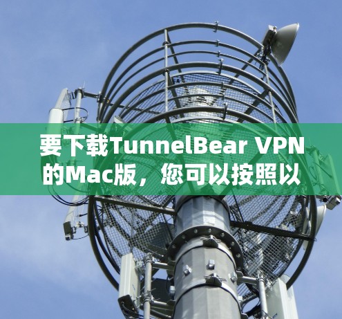 要下载TunnelBear VPN的Mac版,您可以按照以下步骤操作 要下载TunnelBear VPN的Mac版,您可以按照以下步骤操作
