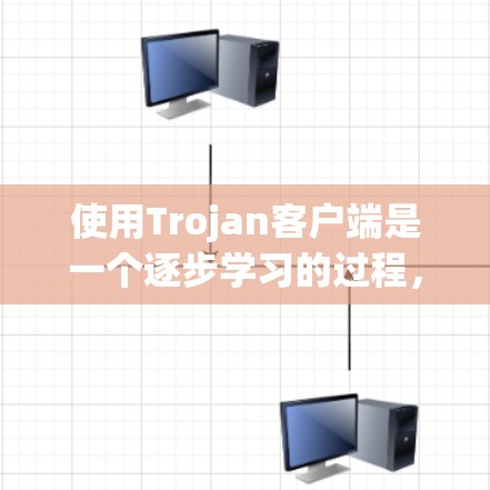 使用Trojan客户端是一个逐步学习的过程,以下是一个清晰的指南,帮助你顺利使用该工具 使用Trojan客户端是一个逐步学习的过程,以下是一个清晰的指南,帮助你顺利使用该工具