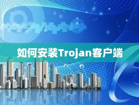如何安装Trojan客户端