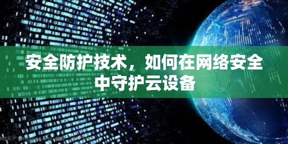 安全防护技术，如何在网络安全中守护云设备