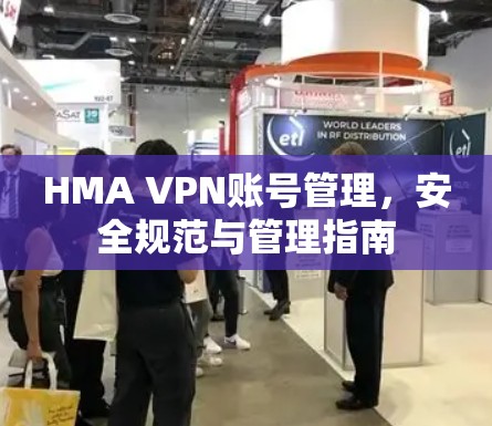 HMA VPN账号管理，安全规范与管理指南