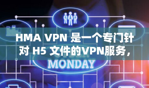 HMA VPN 是一个专门针对 H5 文件的VPN服务，旨在提供高效和安全的网络传输。以下是详细的信息和使用步骤