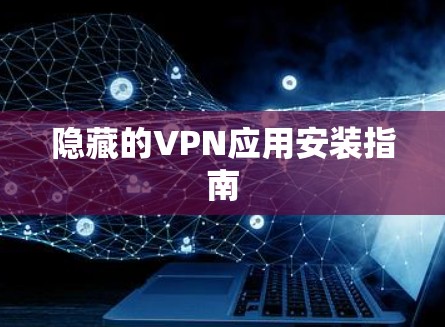 隐藏的VPN应用安装指南