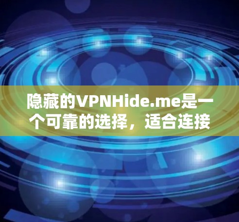隐藏的VPNHide.me是一个可靠的选择,适合连接美国服务器的VPN。以下是详细的使用步骤和注意事项 隐藏的VPNHide.me是一个可靠的选择,适合连接美国服务器的VPN。以下是详细的使用步骤和注意事项