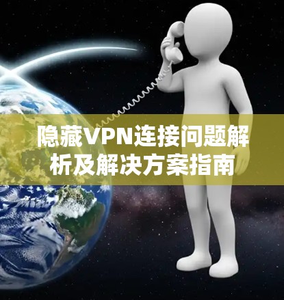 隐藏VPN连接问题解析及解决方案指南