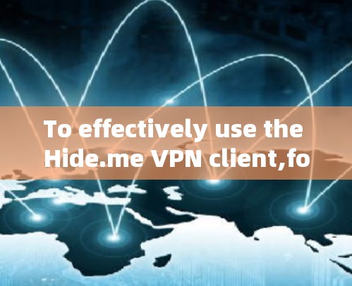 To effectively use the Hide.me VPN client,follow these organized steps: To effectively use the Hide.me VPN client,follow these organized steps: