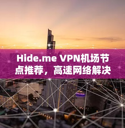Hide.me VPN机场节点推荐，高速网络解决方案