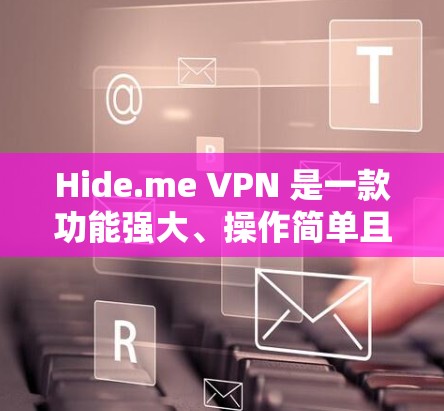 Hide.me VPN 是一款功能强大、操作简单且支持多平台的VPN应用，适合需要多端使用和多功能需求的用户。以下是对Hide.me VPN 的详细介绍和推荐