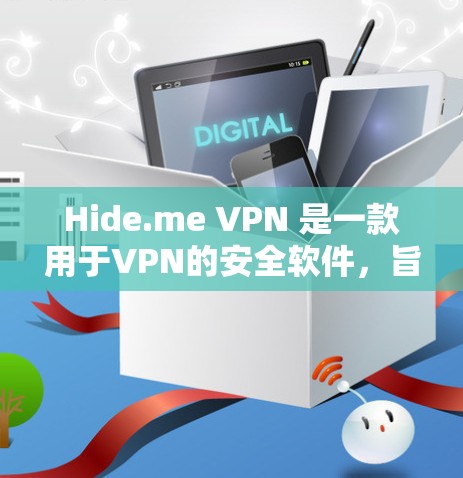 Hide.me VPN 是一款用于VPN的安全软件，旨在提供加密和隐私保护。以下是关于 Hide.meVPN的详细信息