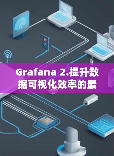 Grafana 2.提升数据可视化效率的最新解决方案