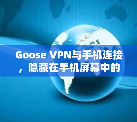 Goose VPN与手机连接,隐藏在手机屏幕中的强大功能 Goose VPN与手机连接,隐藏在手机屏幕中的强大功能