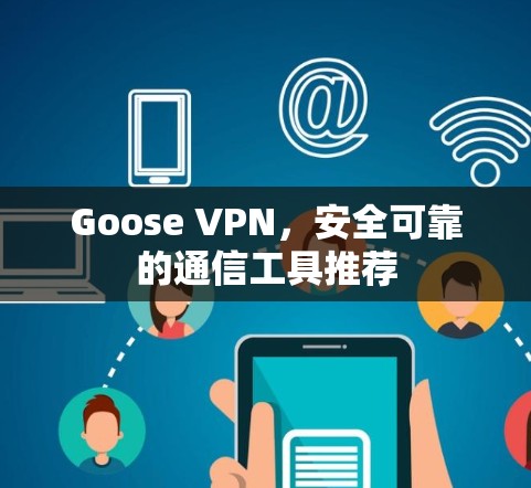 Goose VPN，安全可靠的通信工具推荐