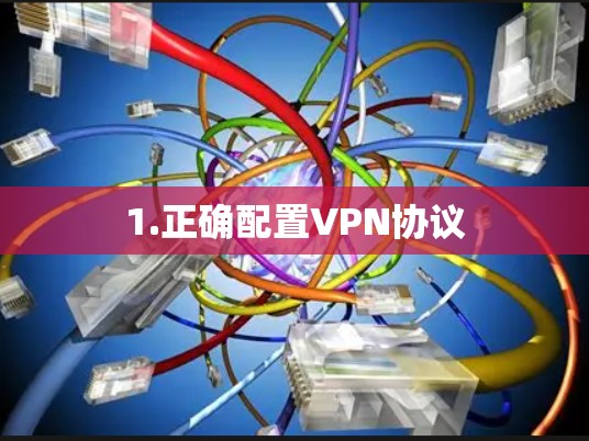 1.正确配置VPN协议 1.正确配置VPN协议