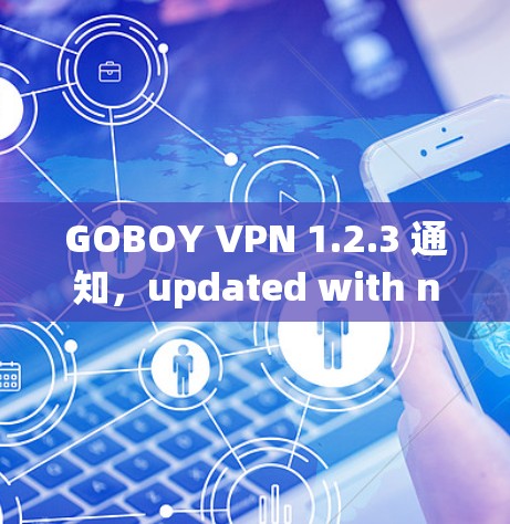 GOBOY VPN 1.2.3 通知，updated with new features