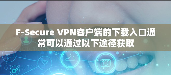 F-Secure VPN客户端的下载入口通常可以通过以下途径获取
