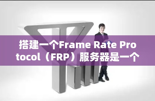 搭建一个Frame Rate Protocol（FRP）服务器是一个复杂而有趣的过程，涉及硬件、软件和网络等多个领域。以下是一个分步骤的指南，帮助你顺利搭建一个FRP服务器