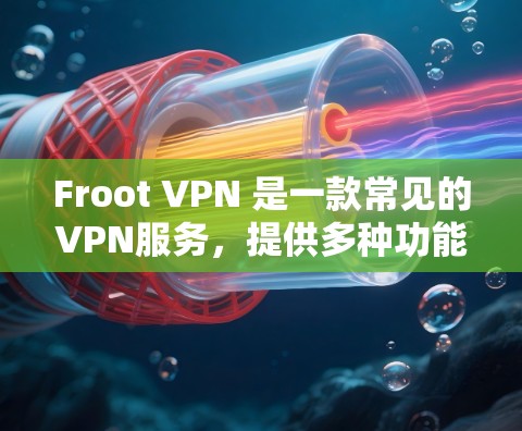 Froot VPN 是一款常见的VPN服务，提供多种功能选项，适合个人用户使用。以下是一步步的指南，帮助你顺利下载并使用 Froot VPN