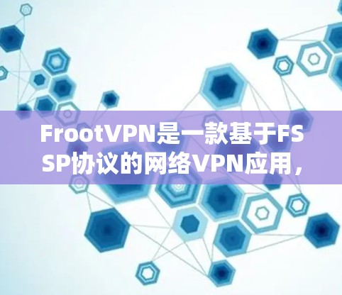 FrootVPN是一款基于FSSP协议的网络VPN应用，旨在为用户提供 secure、fast、安全的网络连接体验。以下是对FrootVPN使用体验的详细分析