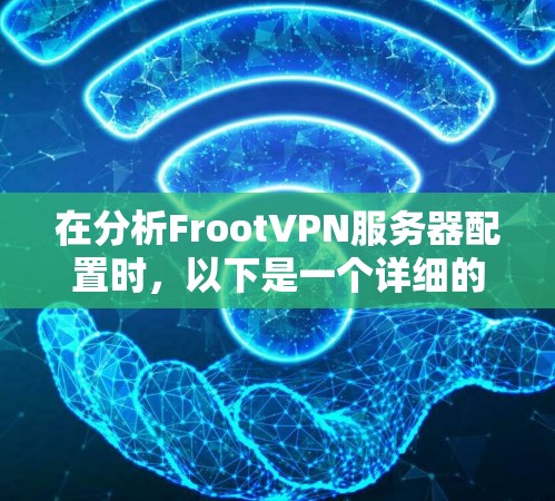 在分析FrootVPN服务器配置时，以下是一个详细的步骤指南，帮助识别潜在问题