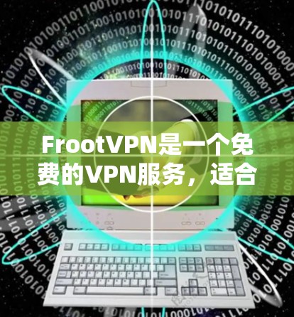 FrootVPN是一个免费的VPN服务，适合个人使用。以下是详细的步骤指南，帮助你下载并使用FrootVPN
