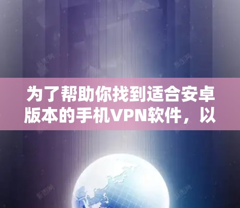 为了帮助你找到适合安卓版本的手机VPN软件,以下是一些推荐,涵盖专业级、性价比高的和第三方应用 为了帮助你找到适合安卓版本的手机VPN软件,以下是一些推荐,涵盖专业级、性价比高的和第三方应用