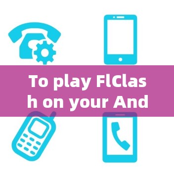 To play FlClash on your Android device,follow these organized steps: