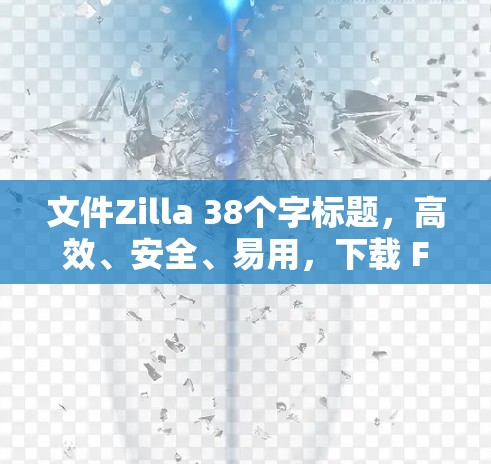 文件Zilla 38个字标题,高效、安全、易用,下载 FileZilla 网络工具 文件Zilla 38个字标题,高效、安全、易用,下载 FileZilla 网络工具