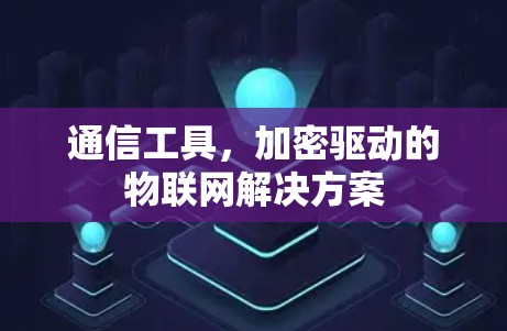 通信工具，加密驱动的物联网解决方案