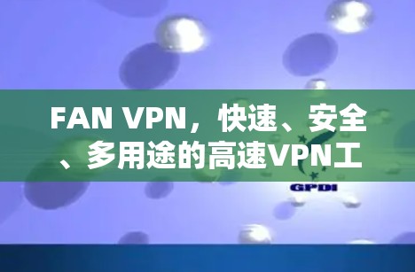 FAN VPN，快速、安全、多用途的高速VPN工具