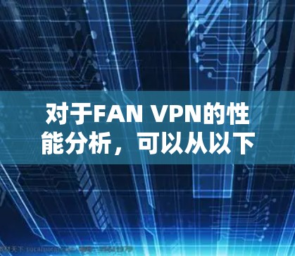 对于FAN VPN的性能分析，可以从以下几个方面来考虑