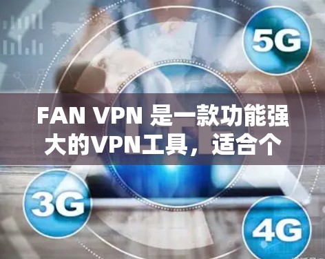 FAN VPN 是一款功能强大的VPN工具,适合个人用户和企业用户。以下是使用 FAN VPN 的客户端下载步骤 FAN VPN 是一款功能强大的VPN工具,适合个人用户和企业用户。以下是使用 FAN VPN 的客户端下载步骤