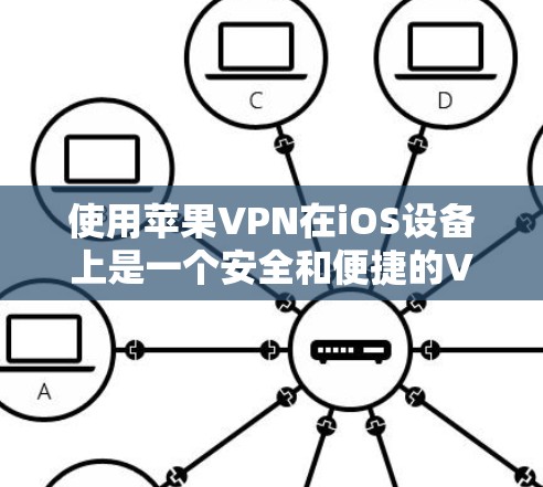 使用苹果VPN在iOS设备上是一个安全和便捷的VPN解决方案。以下是详细的步骤指南，帮助你顺利安装和使用苹果VPN