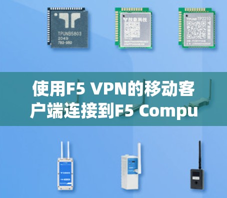 使用F5 VPN的移动客户端连接到F5 Compute Server的步骤如下 使用F5 VPN的移动客户端连接到F5 Compute Server的步骤如下