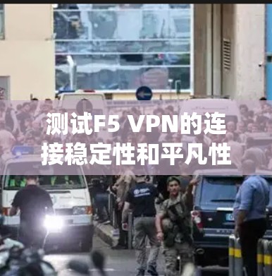 测试F5 VPN的连接稳定性和平凡性能需要系统化的步骤和策略,以下是详细的步骤指南 测试F5 VPN的连接稳定性和平凡性能需要系统化的步骤和策略,以下是详细的步骤指南
