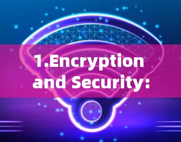 1.Encryption and Security: 1.Encryption and Security: