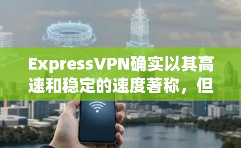 ExpressVPN确实以其高速和稳定的速度著称,但实际的VPN速度可能会因多种因素而有所变化。以下是一些通常可以预计的VPN速度体验 ExpressVPN确实以其高速和稳定的速度著称,但实际的VPN速度可能会因多种因素而有所变化。以下是一些通常可以预计的VPN速度体验