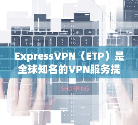 ExpressVPN(ETP)是全球知名的VPN服务提供商,提供多种账号套餐,适合不同用户需求的选择。以下是关于ExpressVPN账号套餐的一些关键信息 ExpressVPN(ETP)是全球知名的VPN服务提供商,提供多种账号套餐,适合不同用户需求的选择。以下是关于ExpressVPN账号套餐的一些关键信息