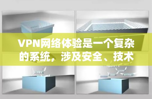 VPN网络体验是一个复杂的系统，涉及安全、技术、用户操作等多个方面。以下是一个详细且结构化的表达，帮助您全面了解VPN网络体验