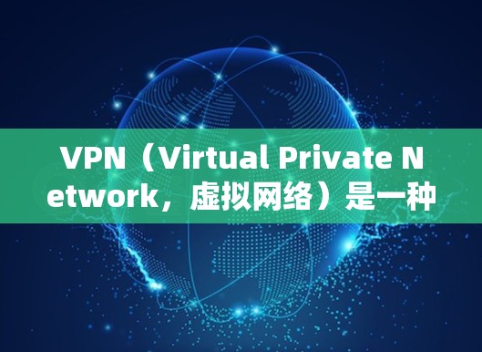 VPN（Virtual Private Network，虚拟网络）是一种通过加密技术隐藏互联网流量，让接收方能够访问内部网络内容的网络技术。以下是几种可靠的VPN软件推荐