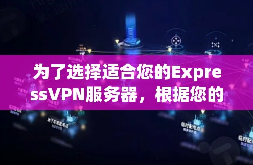 为了选择适合您的ExpressVPN服务器,根据您的需求和情况,以下是一个清晰的步骤指南 为了选择适合您的ExpressVPN服务器,根据您的需求和情况,以下是一个清晰的步骤指南