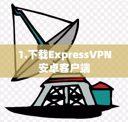 1.下载ExpressVPN安卓客户端