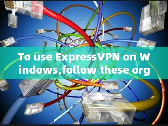 To use ExpressVPN on Windows,follow these organized steps: To use ExpressVPN on Windows,follow these organized steps: