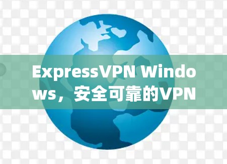 ExpressVPN Windows，安全可靠的VPN选择