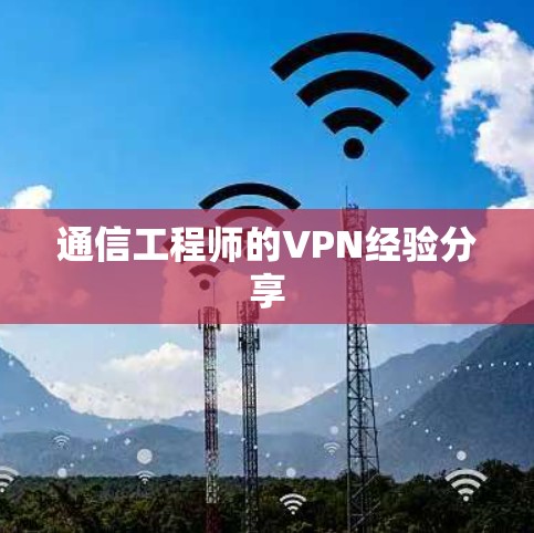 通信工程师的VPN经验分享 通信工程师的VPN经验分享